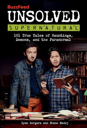 BuzzFeed Unsolved Supernatural: 101 True Tales of Haunting, Demons, and the Paranrmal by Ryan Bergara & Shane Madej
