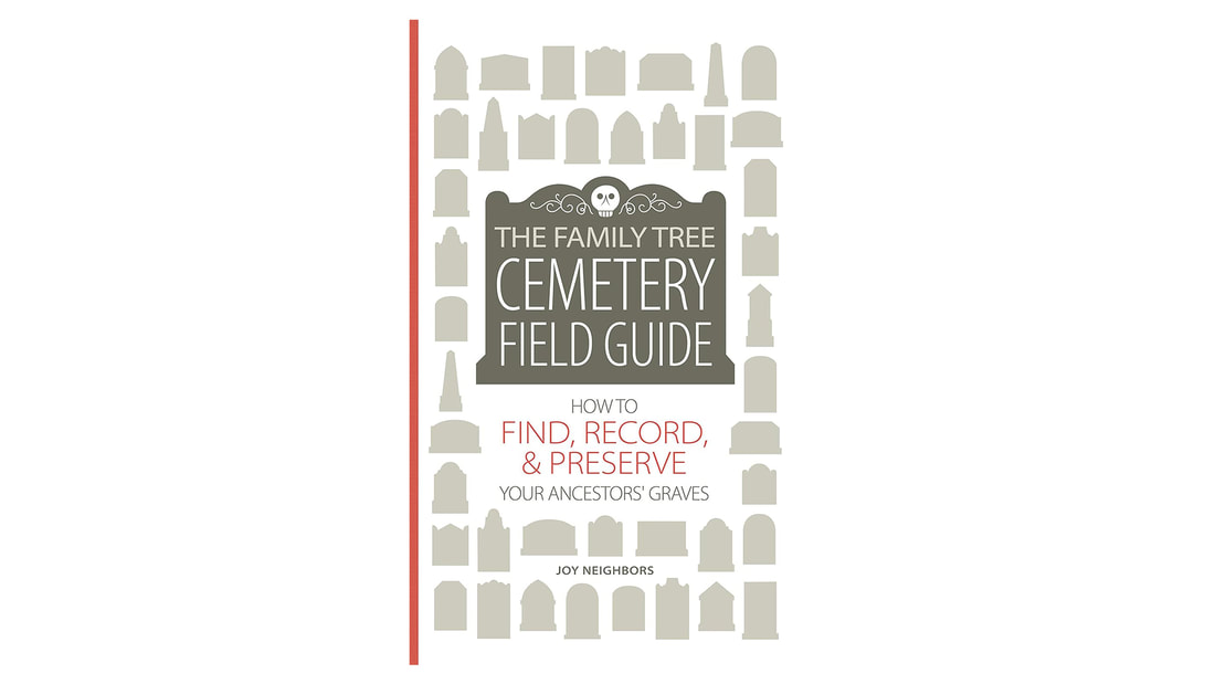 The Family Tree Cemetery Field Guide: How to Find, Record & Preserve Your Ancestors’ Graves