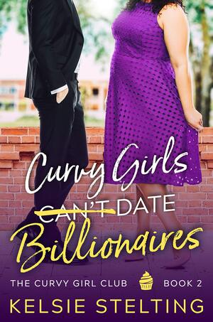 Curvy Girls Can't Date Billionaires by Kelsie Stelting